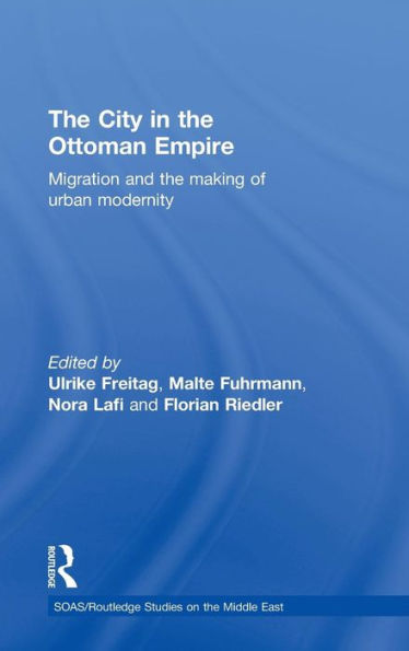 The City in the Ottoman Empire: Migration and the making of urban modernity