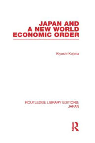 Title: Japan and a New World Economic Order / Edition 1, Author: Kyoshi Kojima