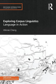 Title: Exploring Corpus Linguistics: Language in Action / Edition 1, Author: Winnie Cheng