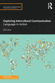 Title: Exploring Intercultural Communication: Language in Action / Edition 1, Author: Zhu Hua