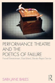 Title: Performance Theatre and the Poetics of Failure / Edition 1, Author: Sara Jane Bailes