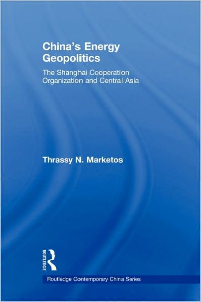 China's Energy Geopolitics: The Shanghai Cooperation Organization and Central Asia