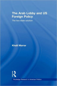 Title: The Arab Lobby and US Foreign Policy: The Two-State Solution / Edition 1, Author: Khalil Marrar