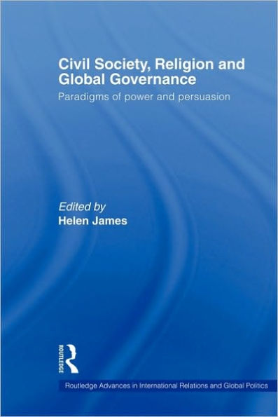Civil Society, Religion and Global Governance: Paradigms of Power and Persuasion