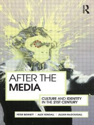Title: After the Media: Culture and Identity in the 21st Century / Edition 1, Author: Peter Bennett