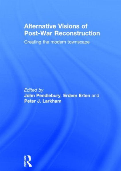 Alternative Visions of Post-War Reconstruction: Creating the modern townscape / Edition 1