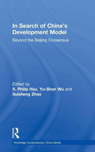 Title: In Search of China's Development Model: Beyond the Beijing Consensus / Edition 1, Author: S. Philip Hsu