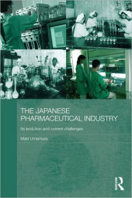 Title: The Japanese Pharmaceutical Industry: Its Evolution and Current Challenges / Edition 1, Author: Maki Umemura