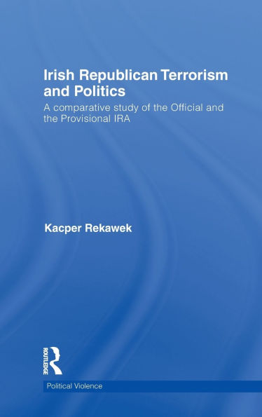 Irish Republican Terrorism and Politics: A Comparative Study of the Official and the Provisional IRA / Edition 1