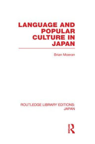 Title: Language and Popular Culture in Japan, Author: Brian Moeran