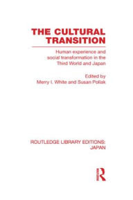 Title: The Cultural Transition: Human Experience and Social Transformation in the Third World and Japan, Author: Merry I White