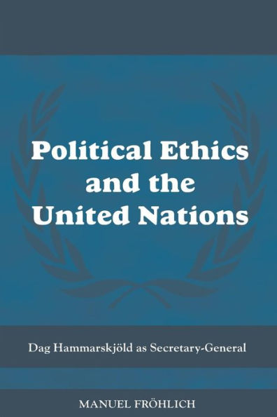 Political Ethics and The United Nations: Dag Hammarskjöld as Secretary-General