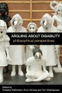 Arguing about Disability: Philosophical Perspectives / Edition 1