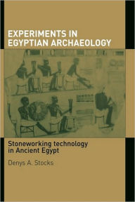 Title: Experiments in Egyptian Archaeology: Stoneworking Technology in Ancient Egypt / Edition 1, Author: Denys A. Stocks