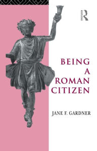 Title: Being a Roman Citizen, Author: Jane F. Gardner