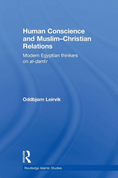 Human Conscience and Muslim-Christian Relations: Modern Egyptian Thinkers on al-damir / Edition 1