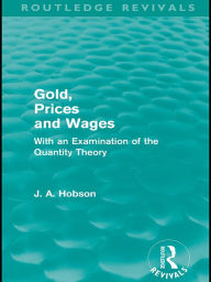 Title: Gold Prices and Wages (Routledge Revivals), Author: J. A. Hobson