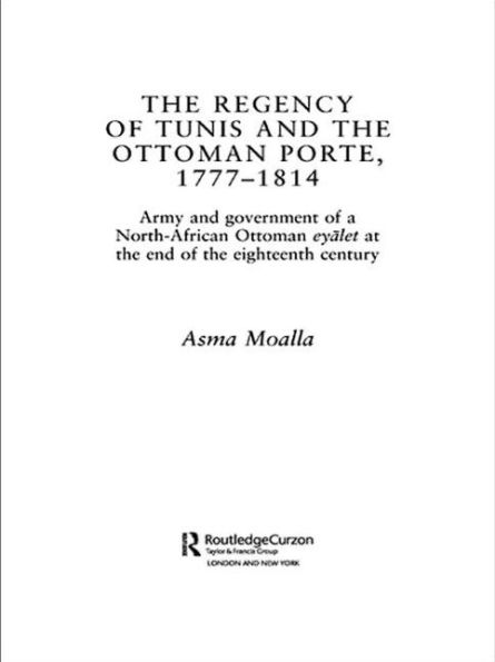 the Regency of Tunis and Ottoman Porte, 1777-1814: Army Government a North-African Eyâlet at End Eighteenth Century