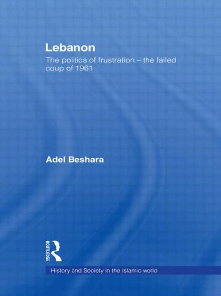 Lebanon: The Politics of Frustration - The Failed Coup of 1961