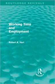 Title: Working Time and Employment (Routledge Revivals) / Edition 1, Author: Bob Hart