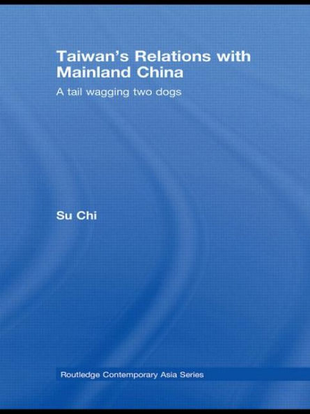 Taiwan's Relations with Mainland China: A Tail Wagging Two Dogs / Edition 1