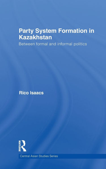 Party System Formation in Kazakhstan: Between Formal and Informal Politics / Edition 1