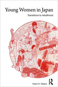 Title: Young Women in Japan: Transitions to Adulthood / Edition 1, Author: Kaori H. Okano