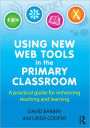 Using New Web Tools in the Primary Classroom: A practical guide for enhancing teaching and learning