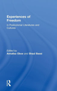 Title: Experiences of Freedom in Postcolonial Literatures and Cultures / Edition 1, Author: Annalisa Oboe