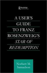 Title: A User's Guide to Franz Rosenzweig's Star of Redemption / Edition 1, Author: Norbert Samuelson