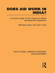 Title: Does Aid Work in India?: A Country Study of the Impact of Official Development Assistance / Edition 1, Author: Michael Lipton