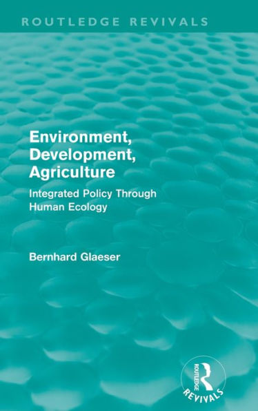 Environment, Development, Agriculture: Integrated Policy Through Human Ecology / Edition 1