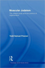 Title: Muscular Judaism: The Jewish Body and the Politics of Regeneration / Edition 1, Author: Todd Samuel Presner