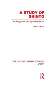 Title: A Study of Shinto: The Religion of the Japanese Nation, Author: Genchi Katu