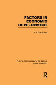 Title: Factors in Economic Development / Edition 1, Author: A. K. Cairncross