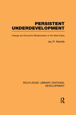 Persistent Underdevelopment: Change and Economic Modernization in the West Indies / Edition 1