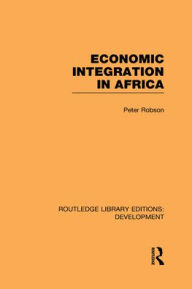 Title: Economic Integration in Africa / Edition 1, Author: Peter Robson