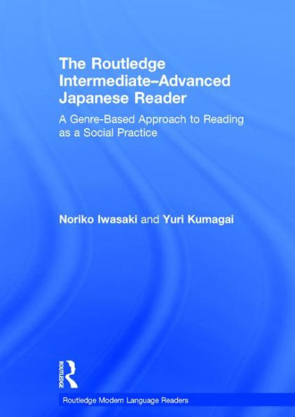 The Routledge Intermediate to Advanced Japanese Reader: A Genre-Based Approach to Reading as a Social Practice / Edition 1