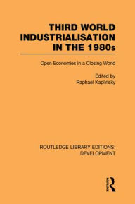 Title: Third World Industrialization in the 1980s: Open Economies in a Closing World / Edition 1, Author: Raphie Kaplinsky