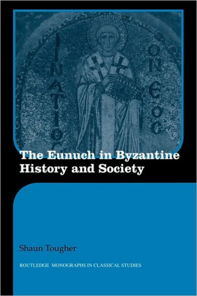 The Eunuch in Byzantine History and Society / Edition 1