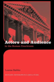 Title: Actors and Audience in the Roman Courtroom, Author: Leanna Bablitz