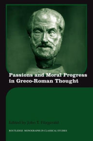 Title: Passions and Moral Progress in Greco-Roman Thought, Author: John T. Fitzgerald