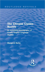 Title: The Chinese Classic Novels (Routledge Revivals): An Annotated Bibliography of Chiefly English-Language Studies, Author: Margaret Berry