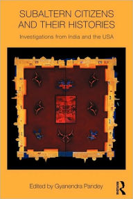 Title: Subaltern Citizens and their Histories: Investigations from India and the USA / Edition 1, Author: Gyanendra Pandey