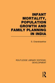 Title: Infant Mortality, Population Growth and Family Planning in India: An Essay on Population Problems and International Tensions / Edition 1, Author: S. Chandrasekhar