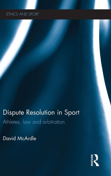 Dispute Resolution in Sport: Athletes, Law and Arbitration