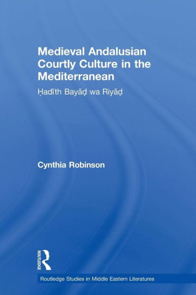 Medieval Andalusian Courtly Culture in the Mediterranean: Hadîth Bayâd wa Riyâd