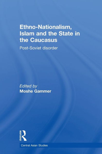 Ethno-Nationalism, Islam and the State Caucasus: Post-Soviet Disorder