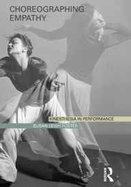 Title: Choreographing Empathy: Kinesthesia in Performance / Edition 1, Author: Susan Foster