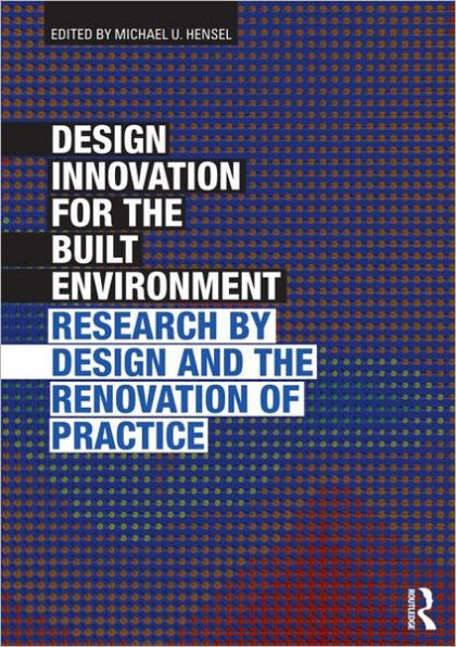 Design Innovation for the Built Environment: Research by and Renovation of Practice